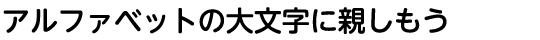 アルファベットの大文字に親しもう