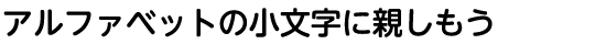 アルファベットの小文字に親しもう