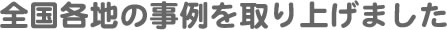 全国各地の事例を取り上げました